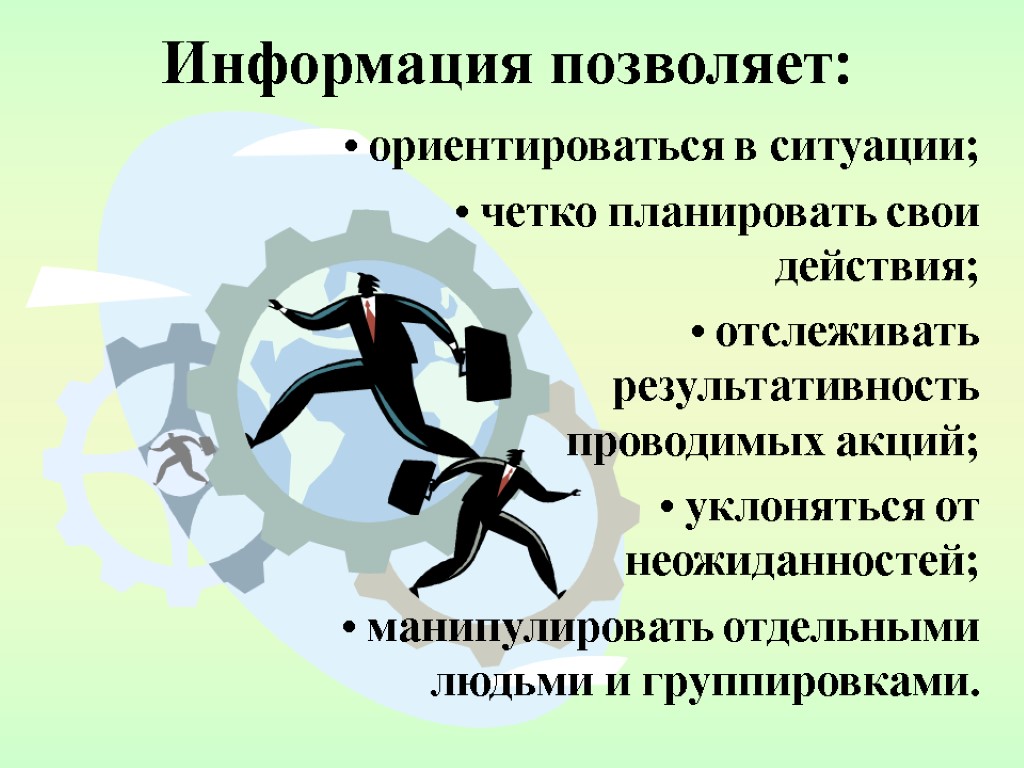 Информация позволяет: ориентироваться в ситуации; четко планировать свои действия; отслеживать результативность проводимых акций; уклоняться